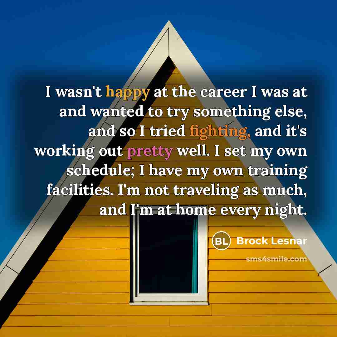 “I wasn't happy at the career I was at and…” quote by Brock Lesnar