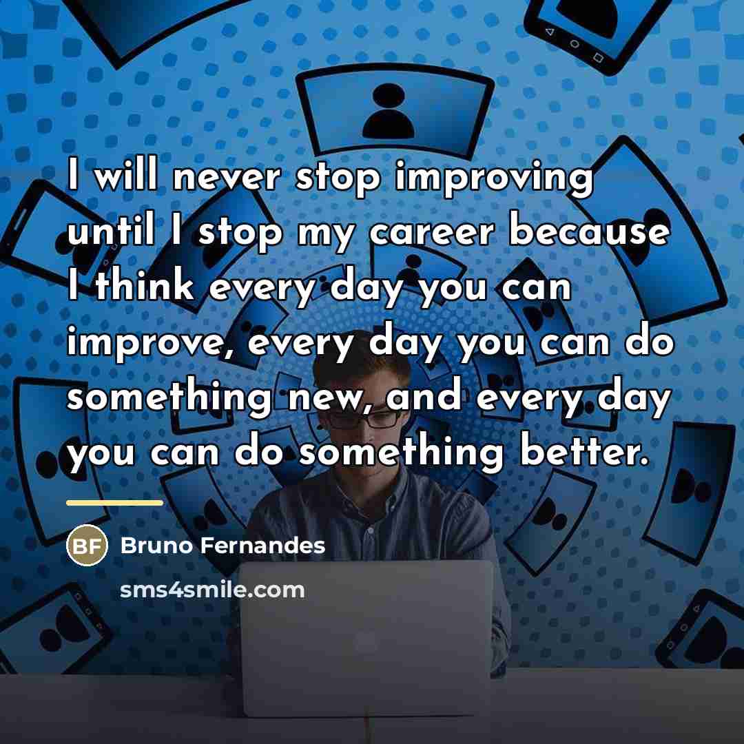“I will never stop improving until I stop my career…” quote by Bruno Fernandes