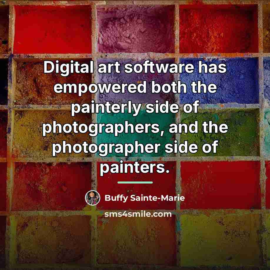 “Digital art software has empowered both the painterly side of…” quote by Buffy Sainte-Marie