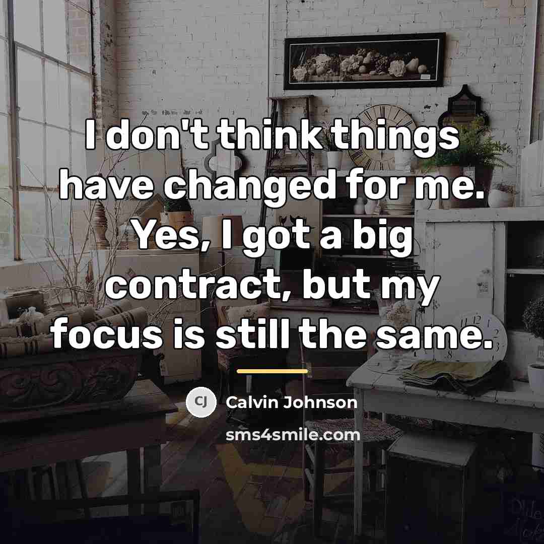 “I don't think things have changed for me. Yes, I…” quote by Calvin Johnson