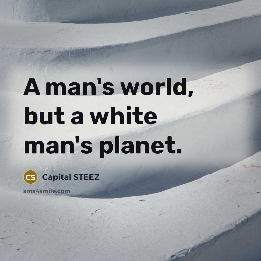 “A man's world, but a white man's planet.…” quote by Capital STEEZ