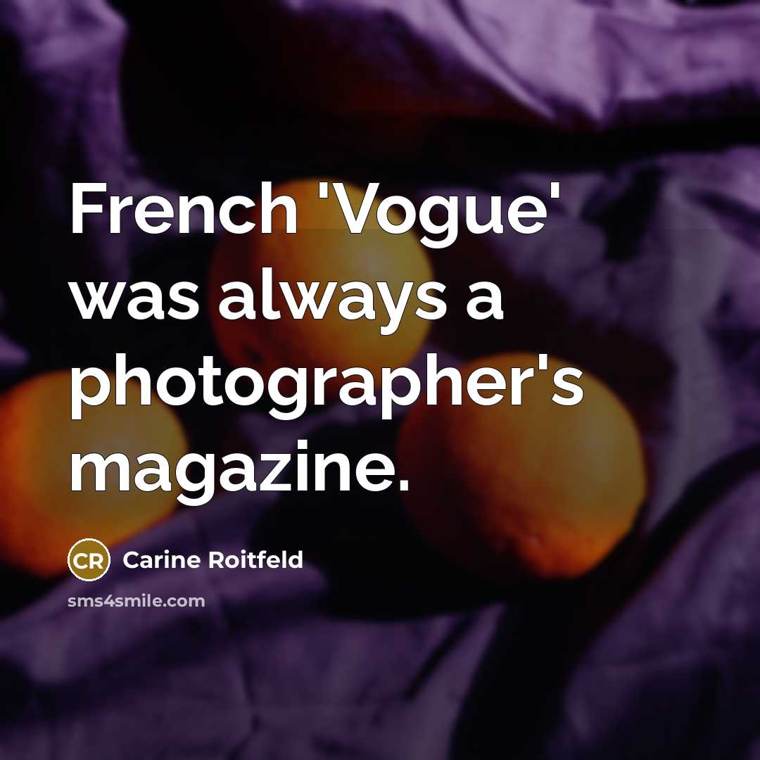 “French 'Vogue' was always a photographer's magazine.…” quote by Carine Roitfeld