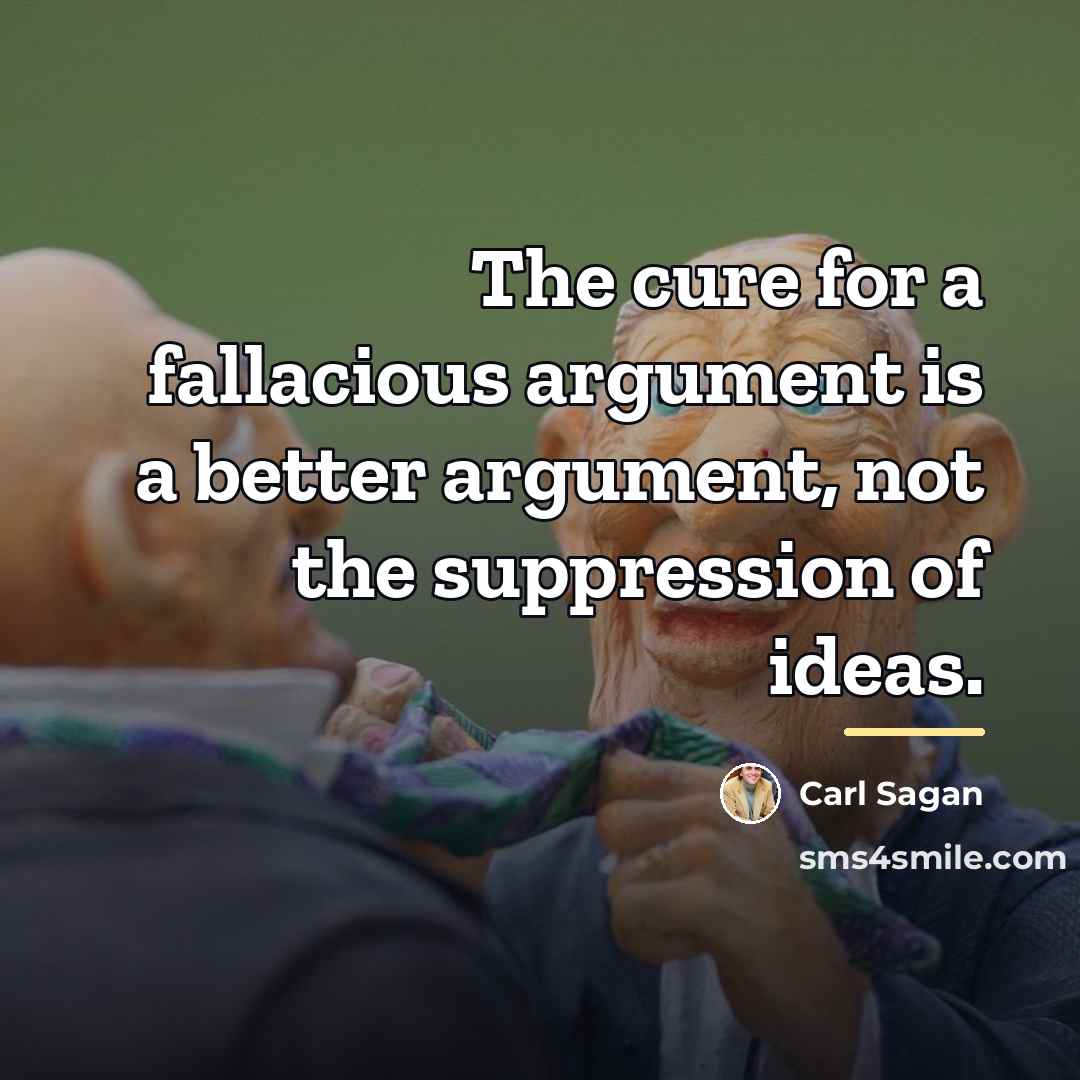 “The cure for a fallacious argument is a better argument,…” quote by Carl Sagan