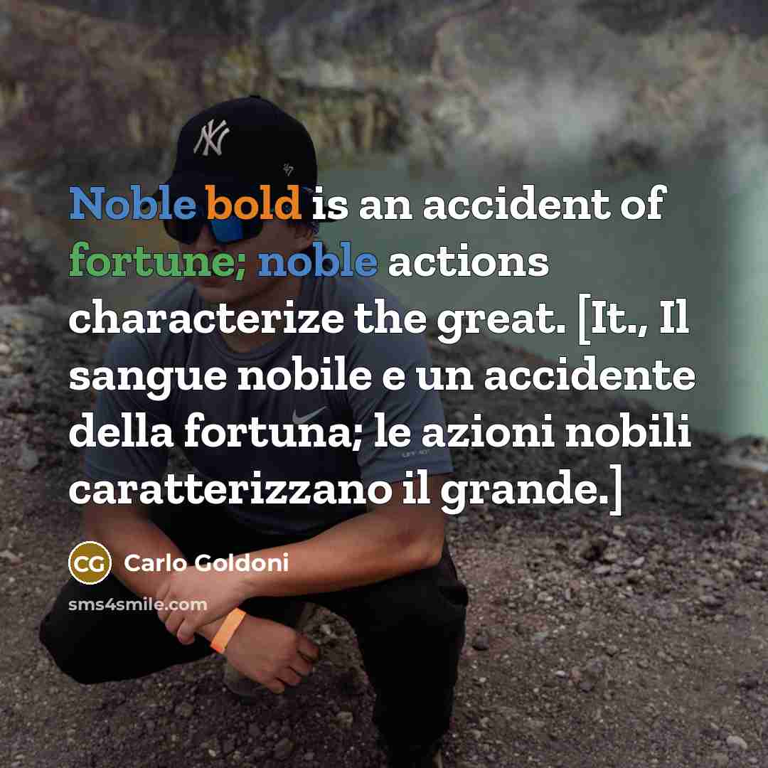 “Noble bold is an accident of fortune; noble actions characterize…” quote by Carlo Goldoni