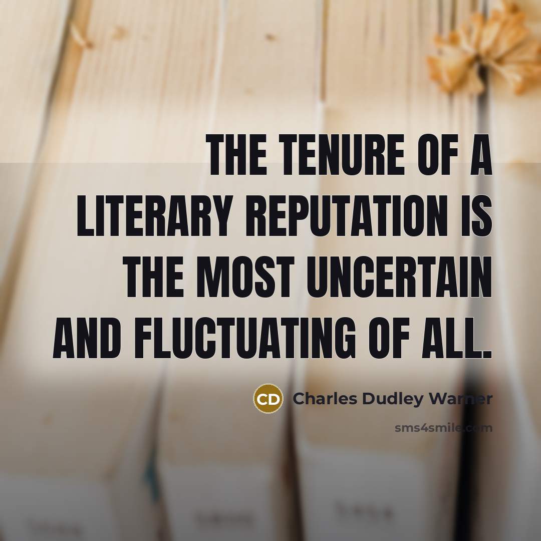 “The tenure of a literary reputation is the most uncertain…” quote by Charles Dudley Warner