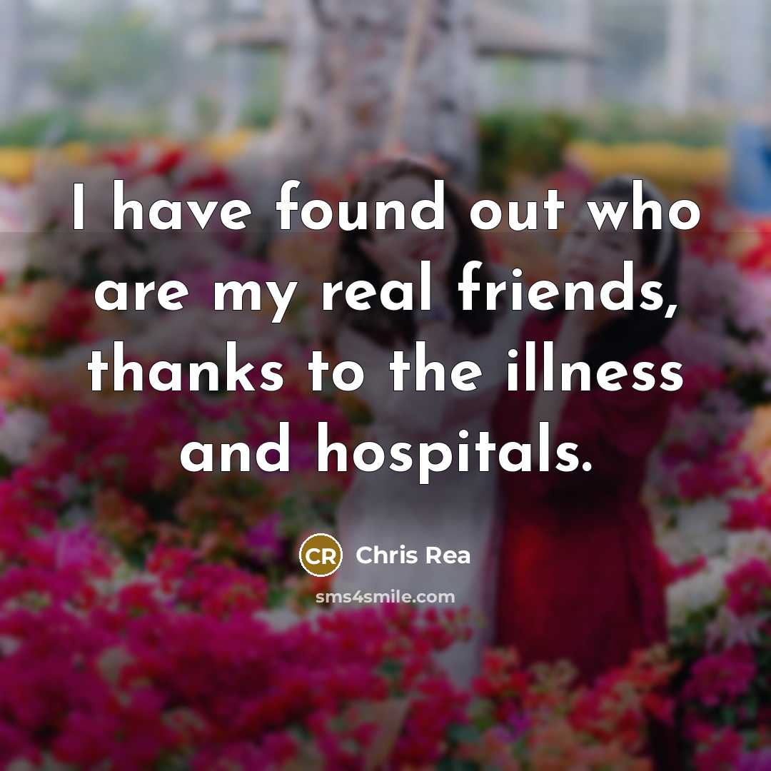 “I have found out who are my real friends, thanks…” quote by Chris Rea