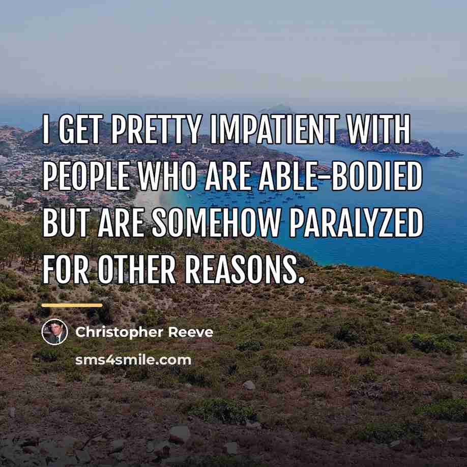 “I get pretty impatient with people who are able-bodied but…” quote by Christopher Reeve