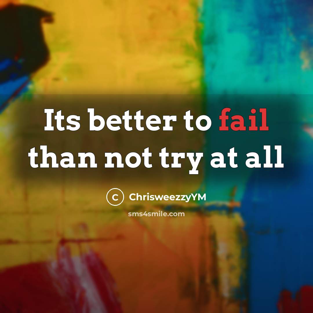 “Its better to fail than not try at all” quote by ChrisweezzyYM