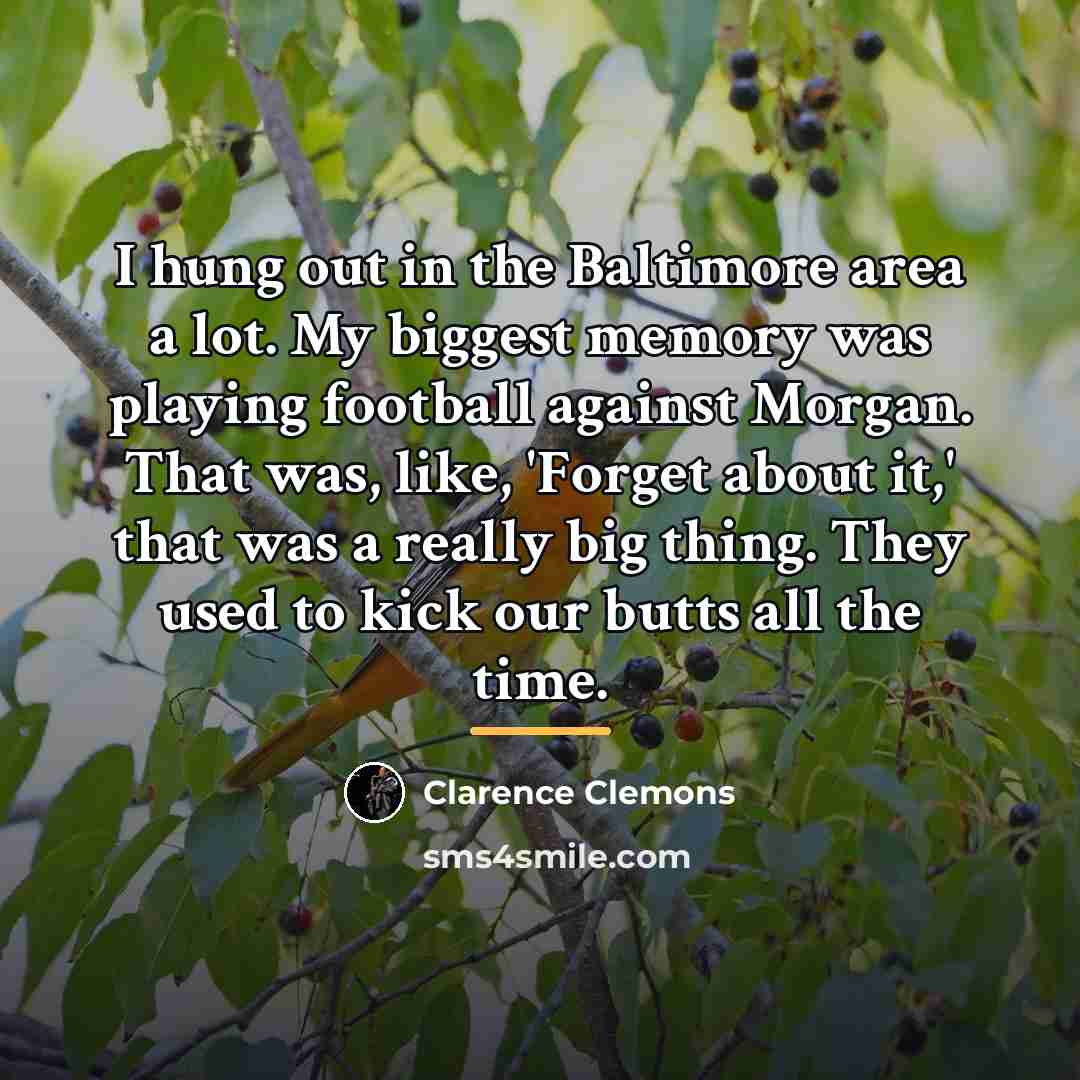“I hung out in the Baltimore area a lot. My…” quote by Clarence Clemons