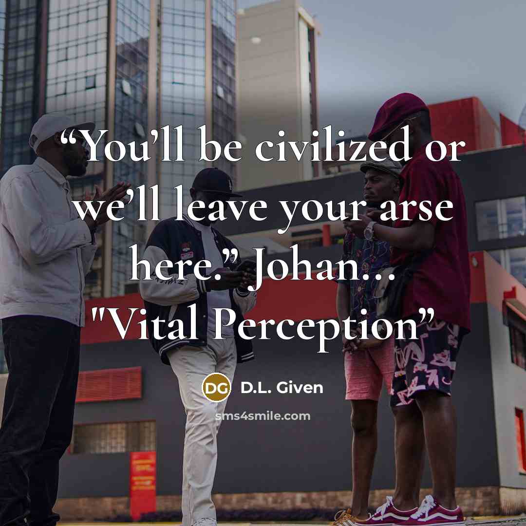 “You’ll be civilized or we’ll leave your arse here.” Johan... "Vital Perception” quote by D.L. Given