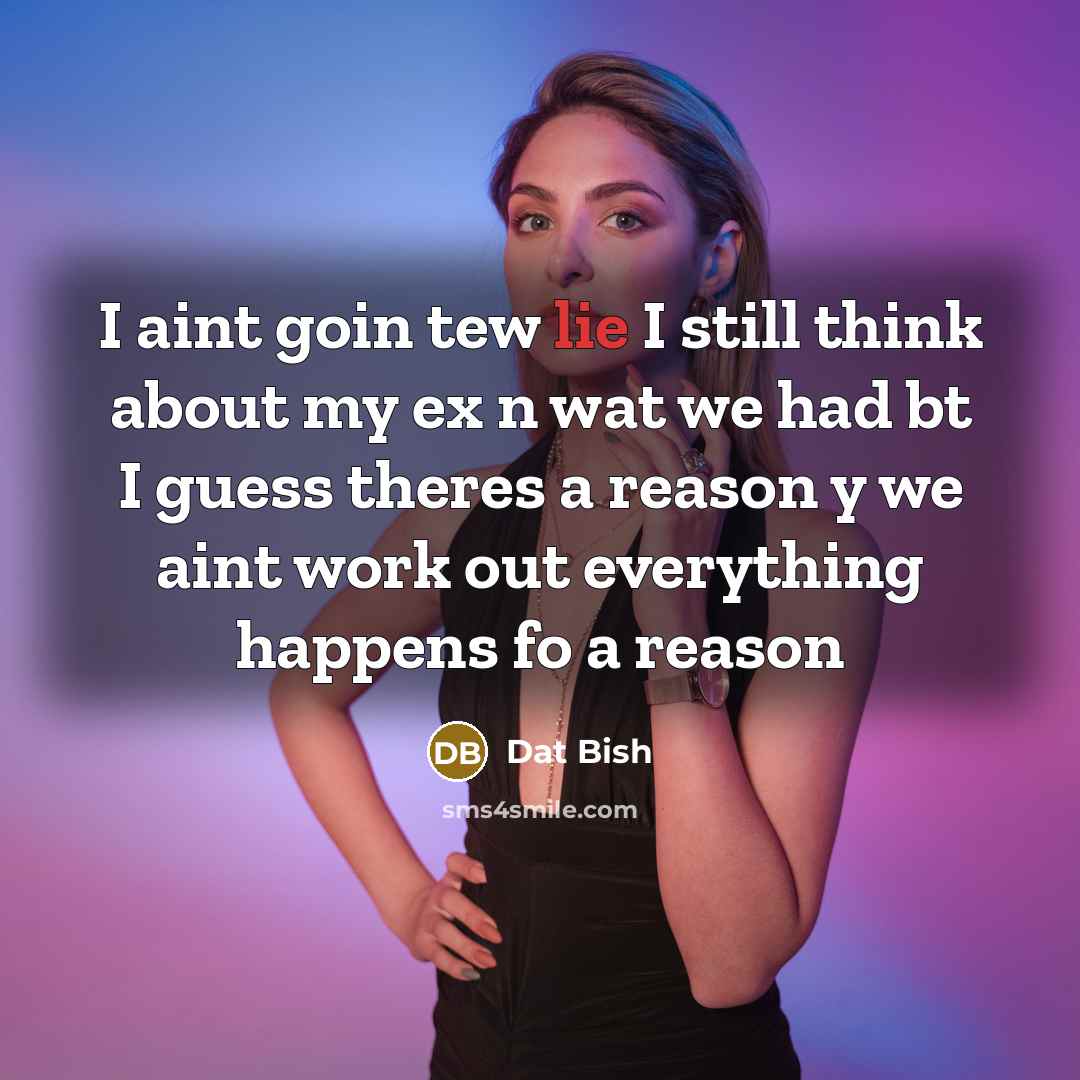 “I aint goin tew lie I still think about my…” quote by Dat Bish