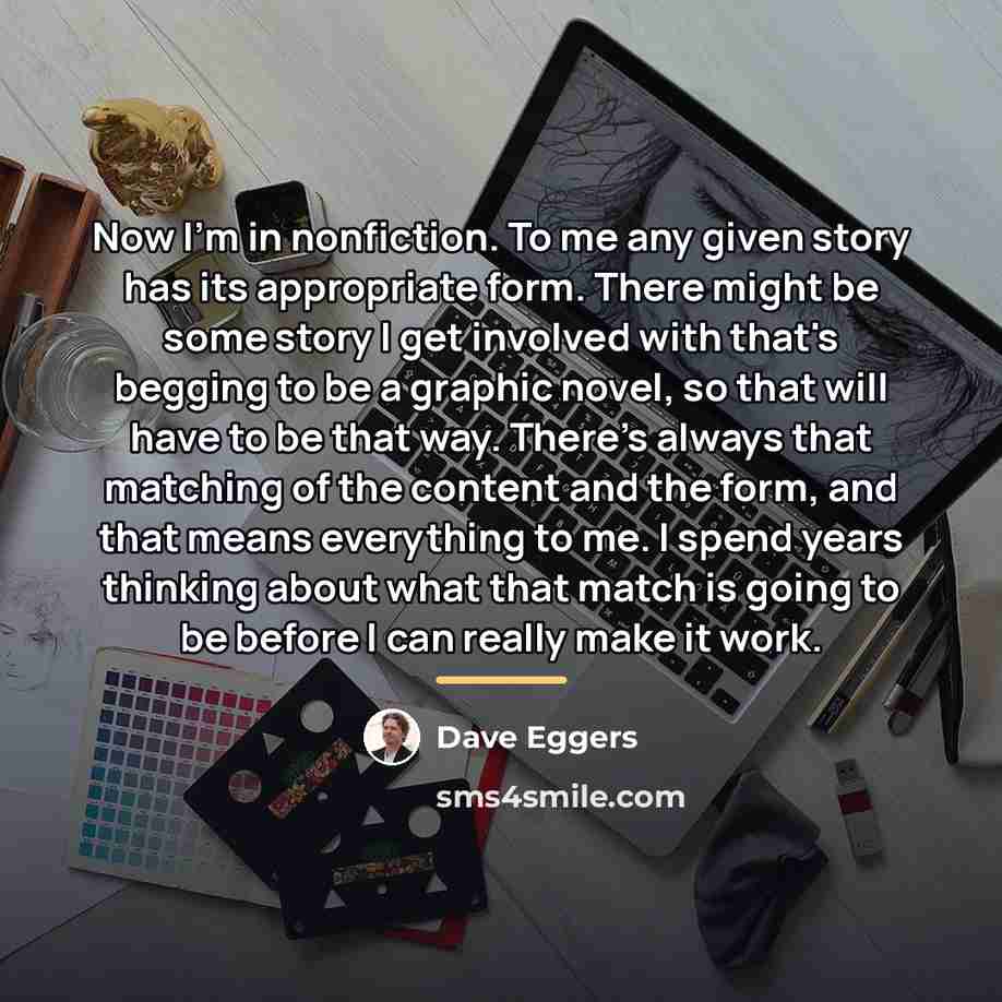“Now I'm in nonfiction. To me any given story has…” quote by Dave Eggers