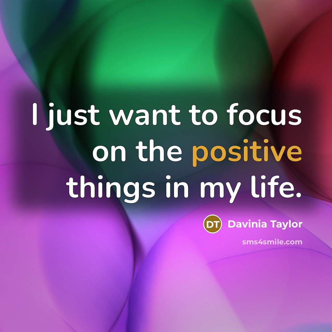 “I just want to focus on the positive things in…” quote by Davinia Taylor