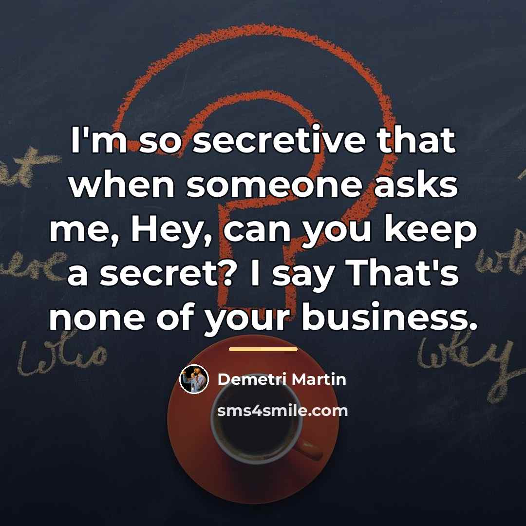 “I'm so secretive that when someone asks me, Hey, can…” quote by Demetri Martin