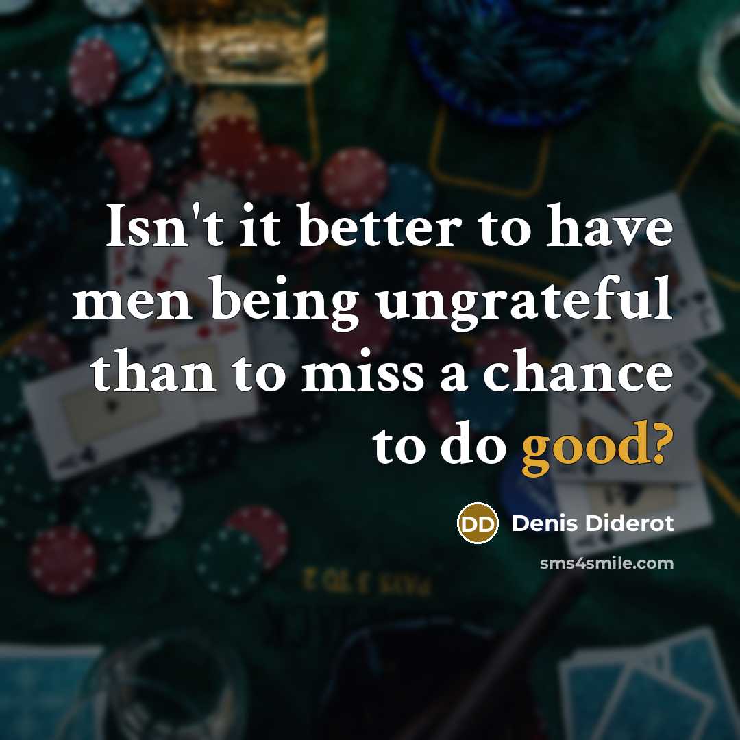 “Isn't it better to have men being ungrateful than to…” quote by Denis Diderot