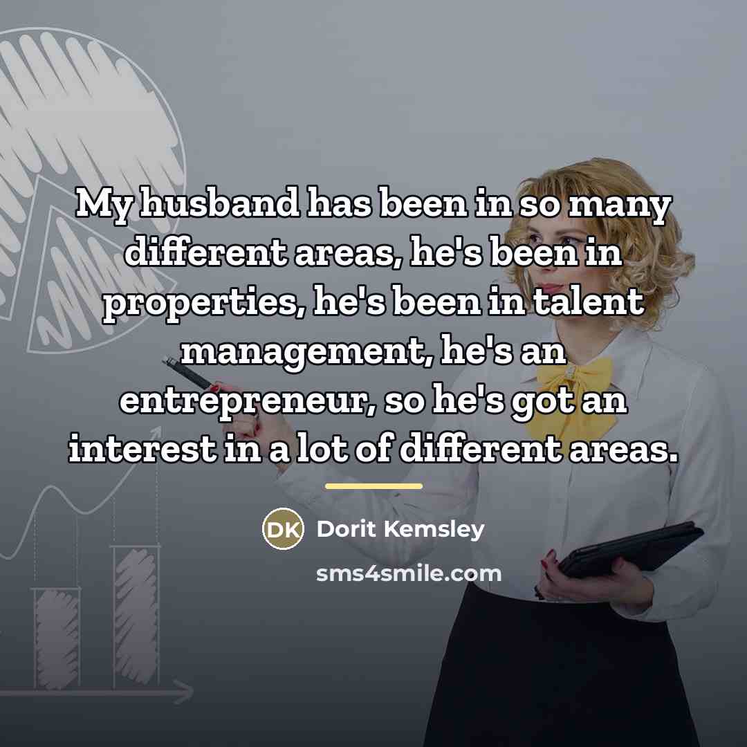 “My husband has been in so many different areas, he's…” quote by Dorit Kemsley