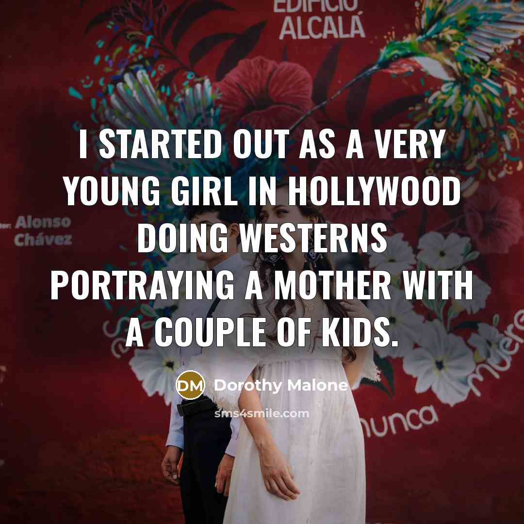 “I started out as a very young girl in Hollywood…” quote by Dorothy Malone