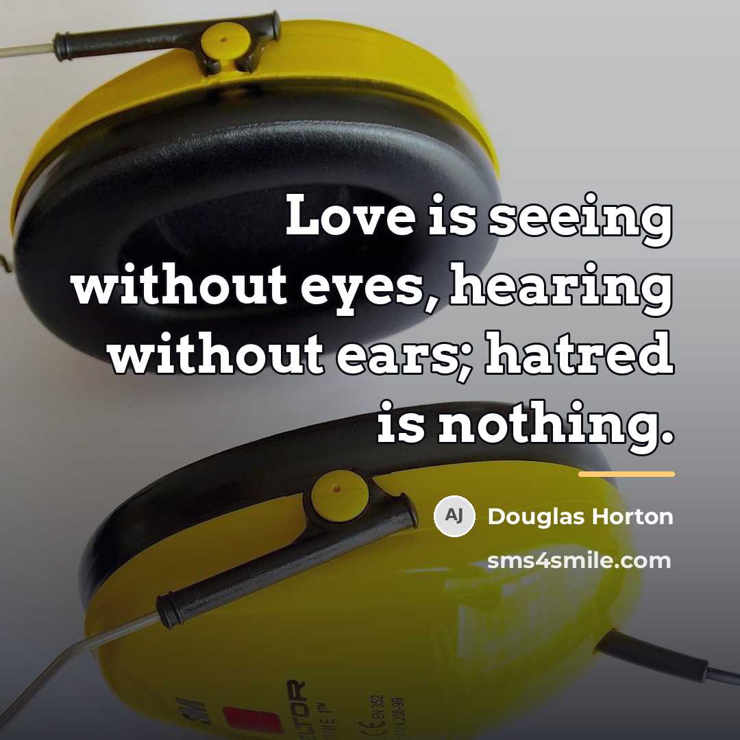 “Love is seeing without eyes, hearing without ears; hatred is…” quote by Douglas Horton