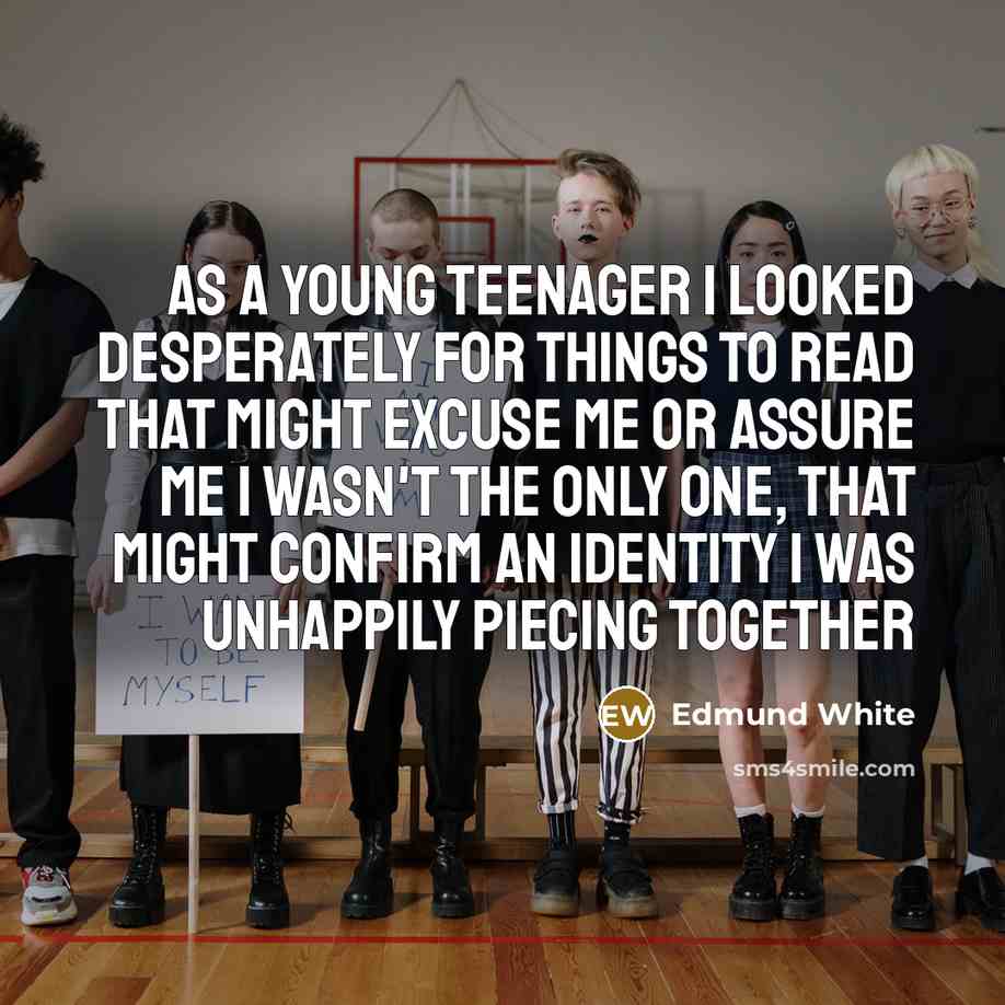 “As a young teenager I looked desperately for things to…” quote by Edmund White