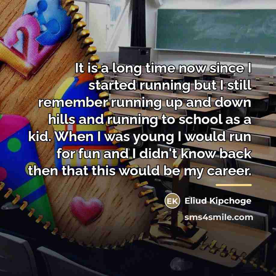 “It is a long time now since I started running…” quote by Eliud Kipchoge