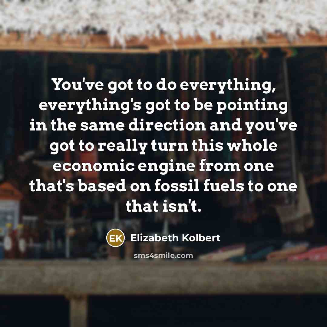 “You've got to do everything, everything's got to be pointing…” quote by Elizabeth Kolbert