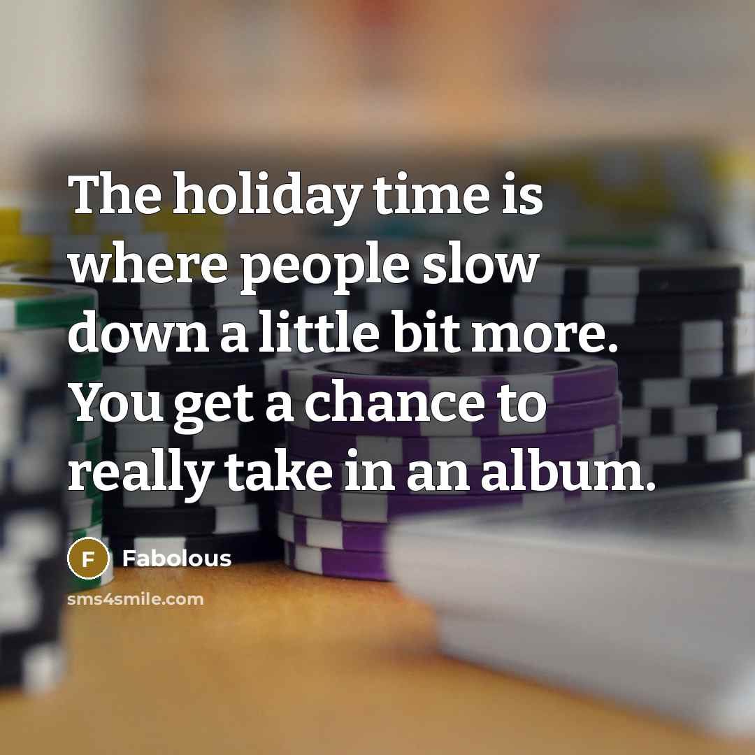 “The holiday time is where people slow down a little…” quote by Fabolous
