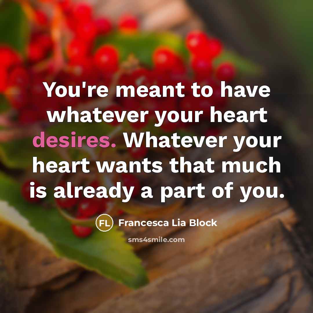 “You're meant to have whatever your heart desires. Whatever your…” quote by Francesca Lia Block