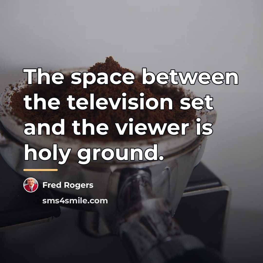 “The space between the television set and the viewer is…” quote by Fred Rogers