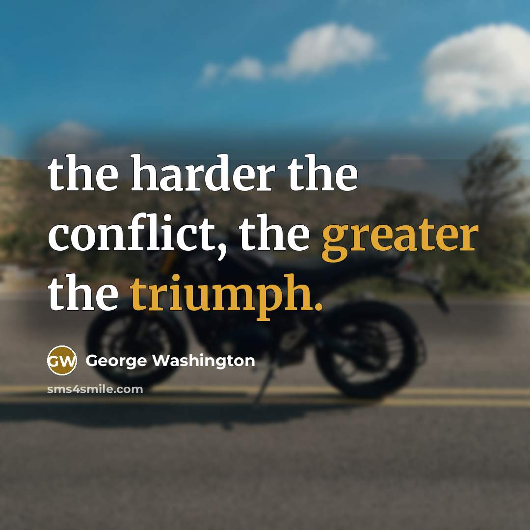 “the harder the conflict, the greater the triumph.…” quote by George Washington
