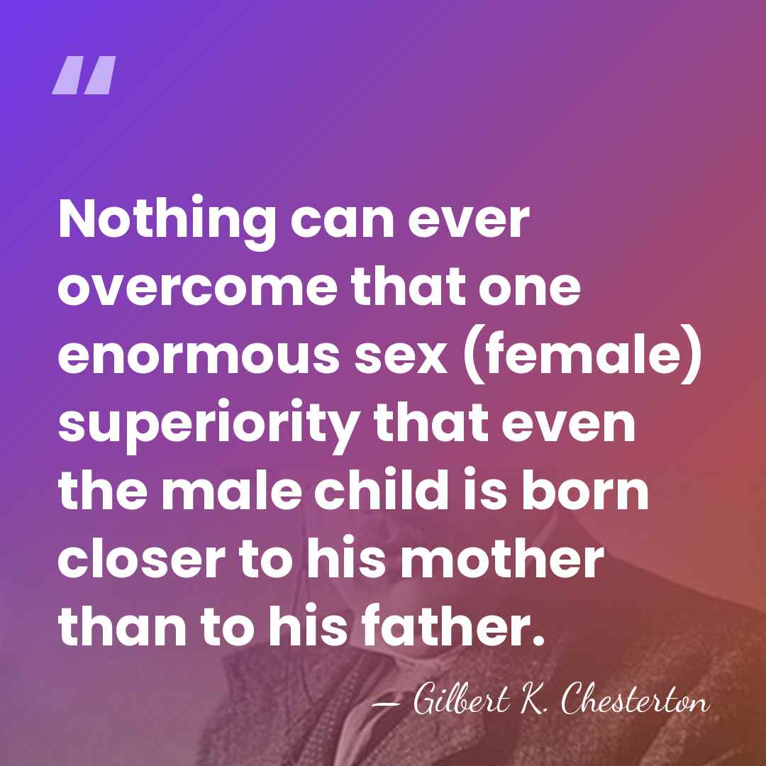 Nothing can ever overcome that one enormous sex (female) superiority that even&hellip; - Gilbert K. Chesterton