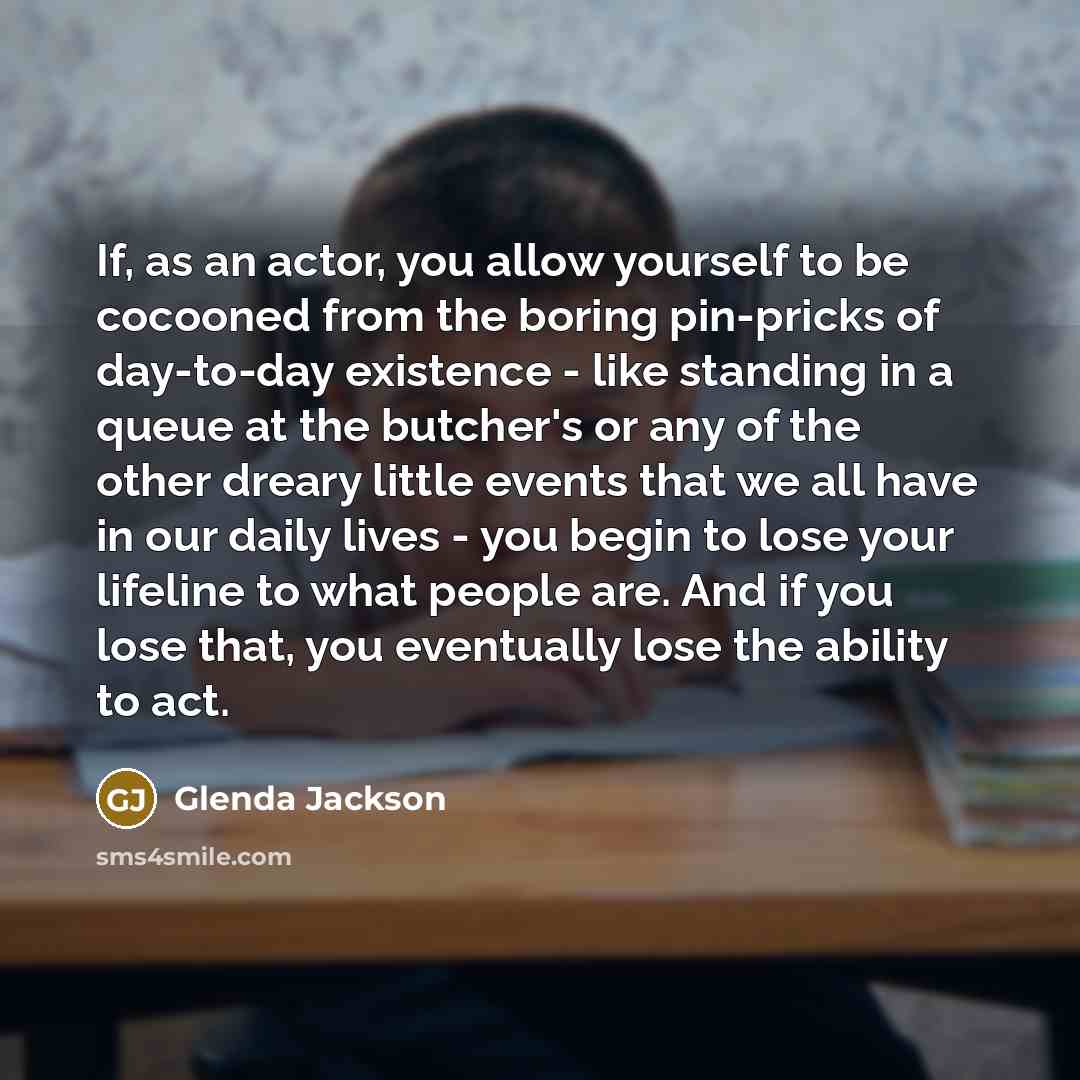 “If, as an actor, you allow yourself to be cocooned…” quote by Glenda Jackson