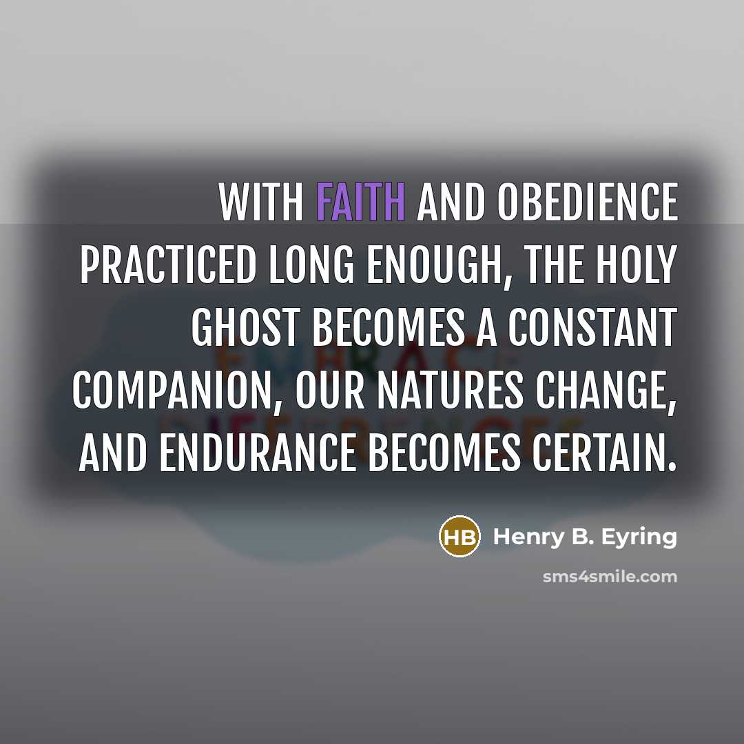 “With faith and obedience practiced long enough, the Holy Ghost…” quote by Henry B. Eyring