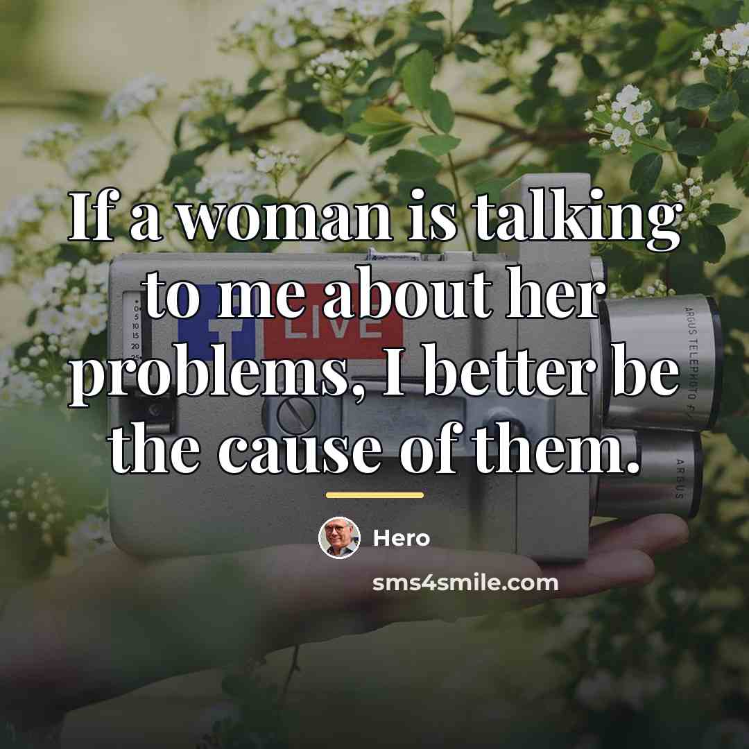 “If a woman is talking to me about her problems,…” quote by Hero