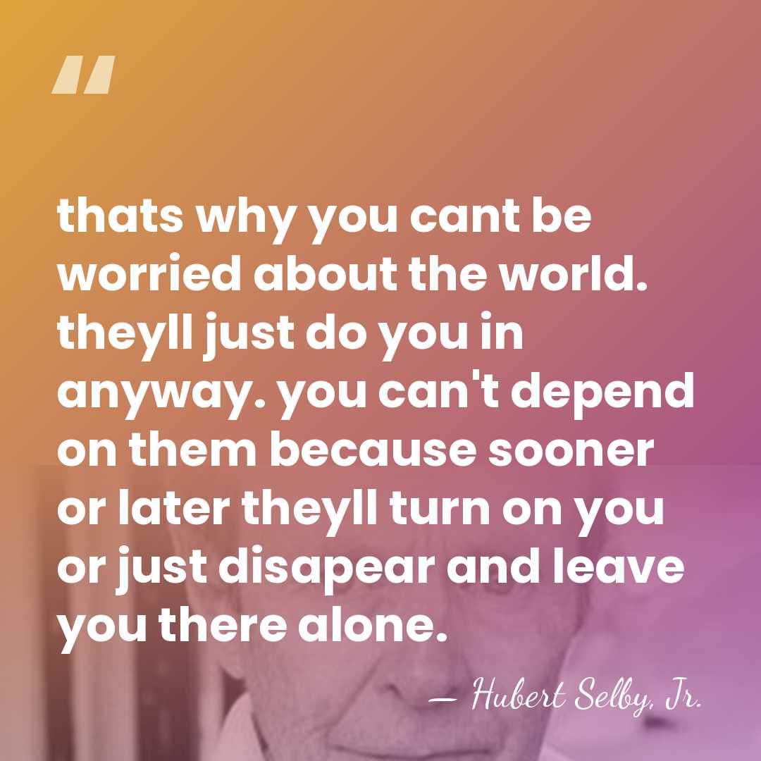 thats why you cant be worried about the world. theyll just do&hellip; - Hubert Selby, Jr.