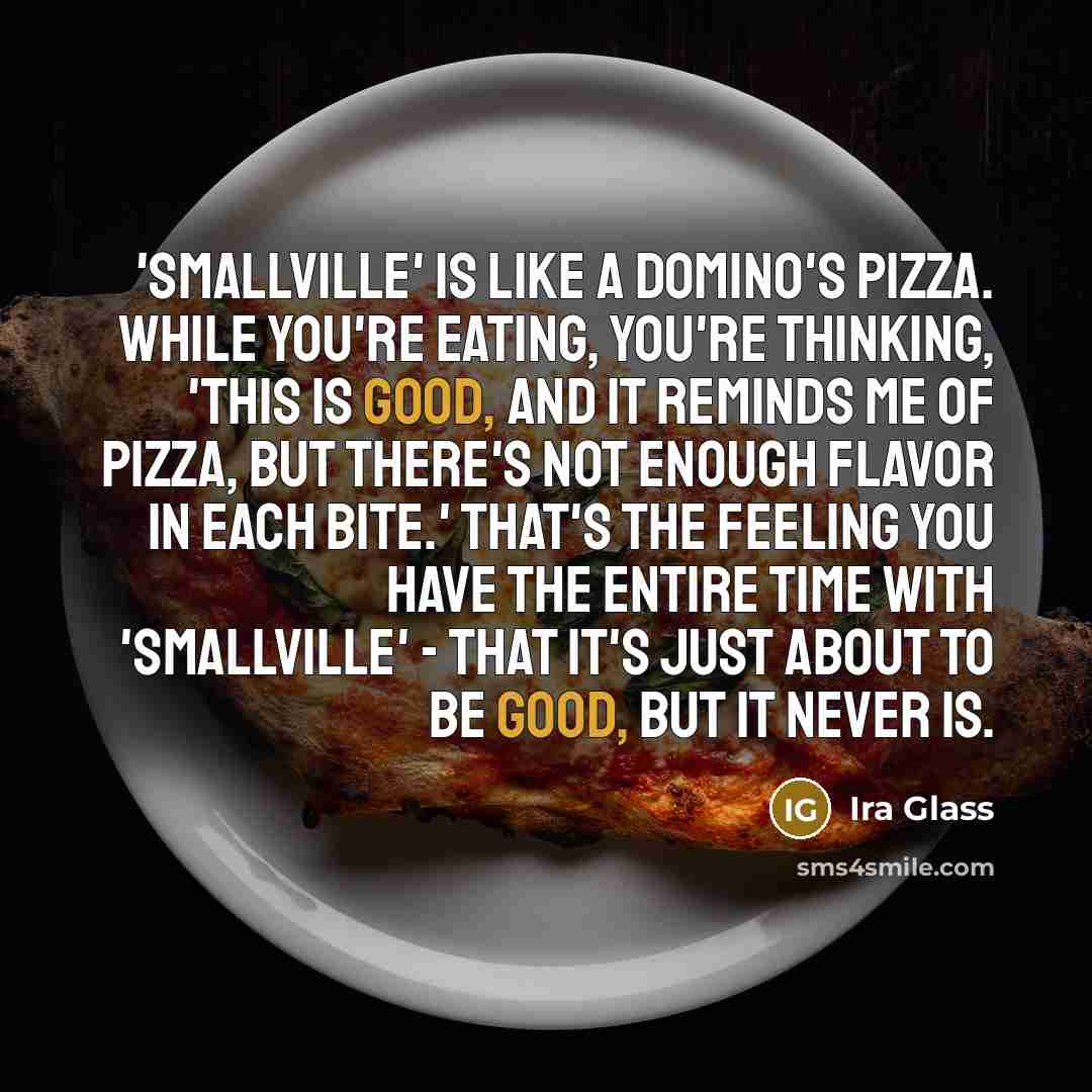 “'Smallville' is like a Domino's pizza. While you're eating, you're…” quote by Ira Glass