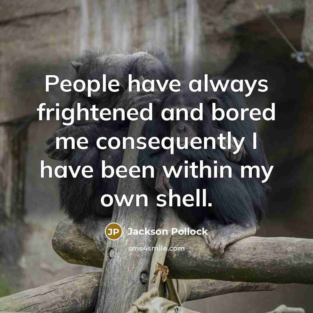 “People have always frightened and bored me consequently I have…” quote by Jackson Pollock
