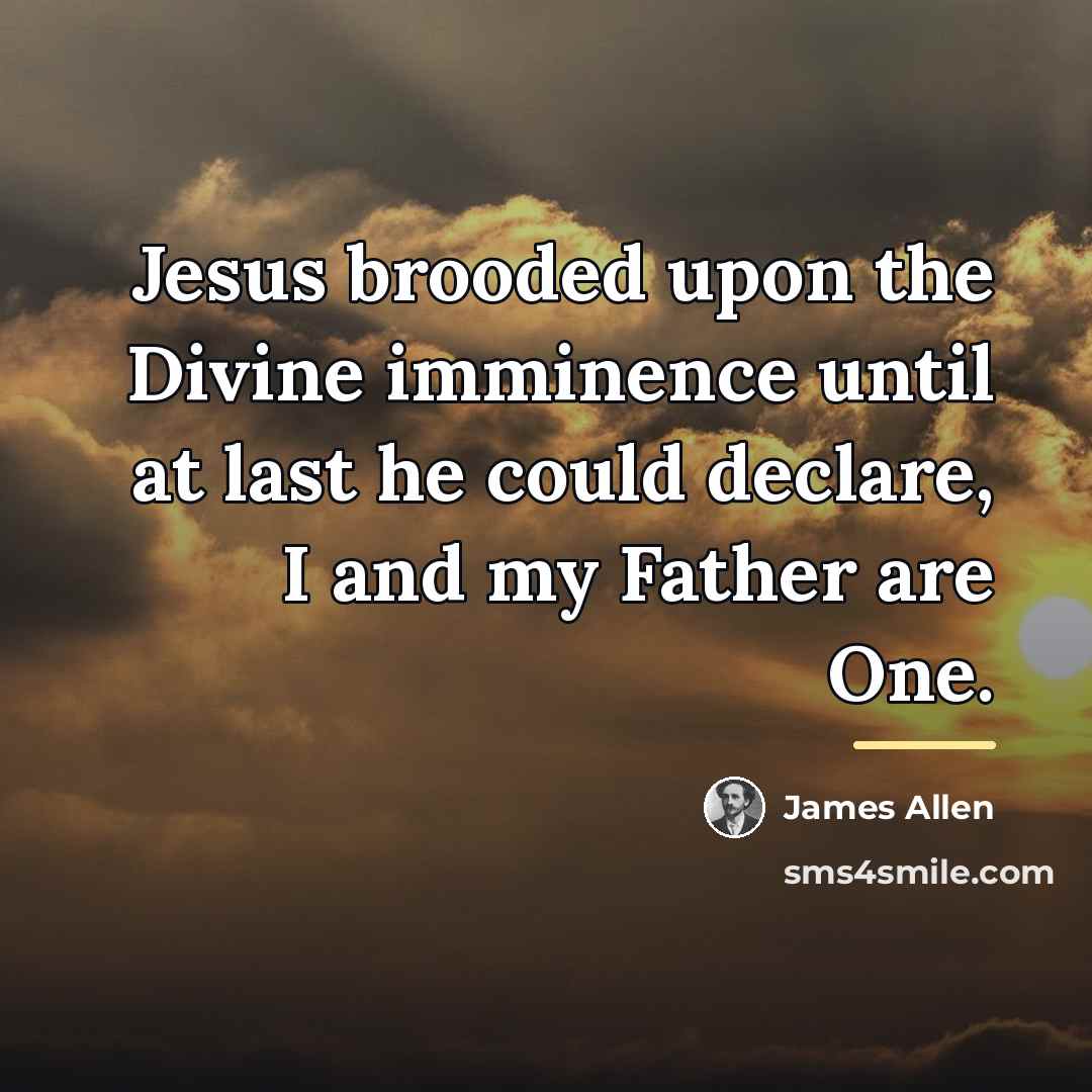 “Jesus brooded upon the Divine imminence until at last he…” quote by James Allen