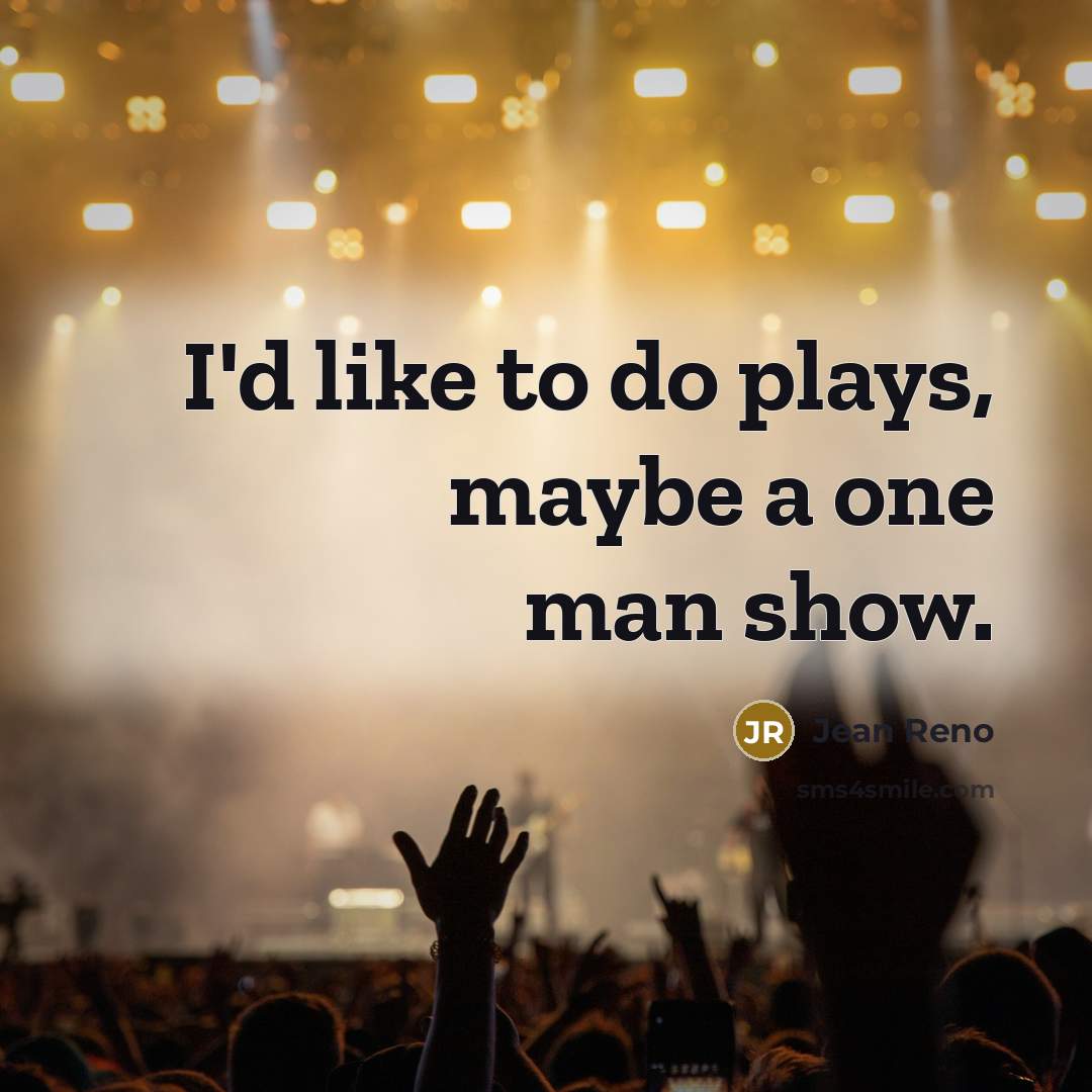 “I'd like to do plays, maybe a one man show.…” quote by Jean Reno