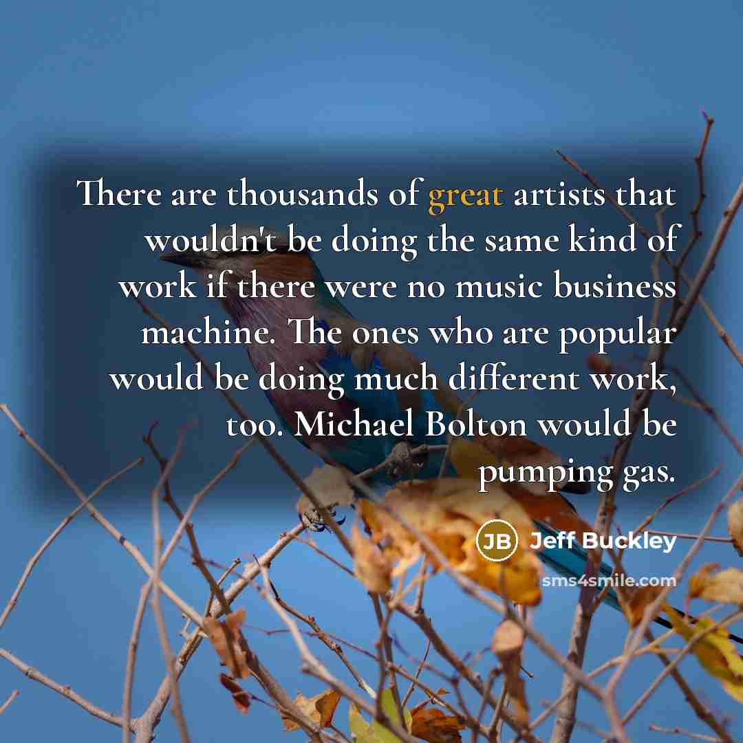 “There are thousands of great artists that wouldn't be doing…” quote by Jeff Buckley