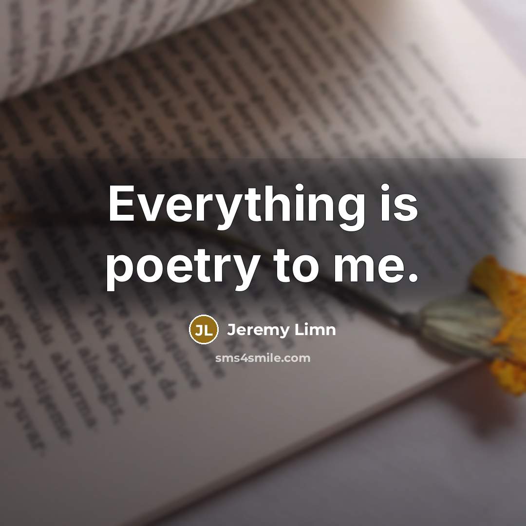 “Everything is poetry to me.…” quote by Jeremy Limn