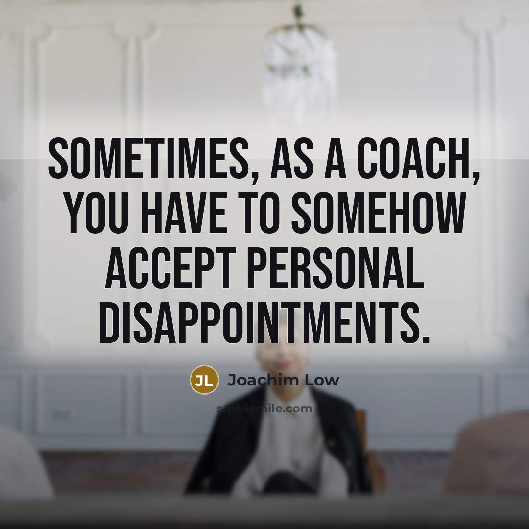 “Sometimes, as a coach, you have to somehow accept personal…” quote by Joachim Low