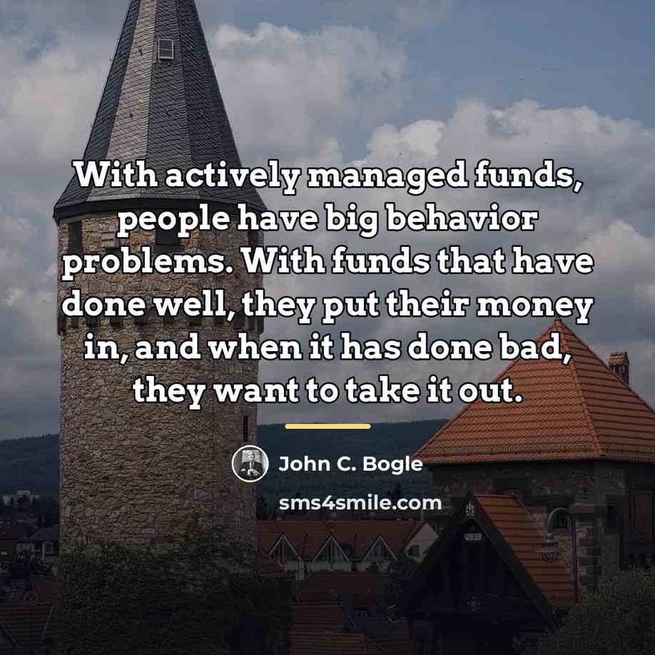 “With actively managed funds, people have big behavior problems. With…” quote by John C. Bogle