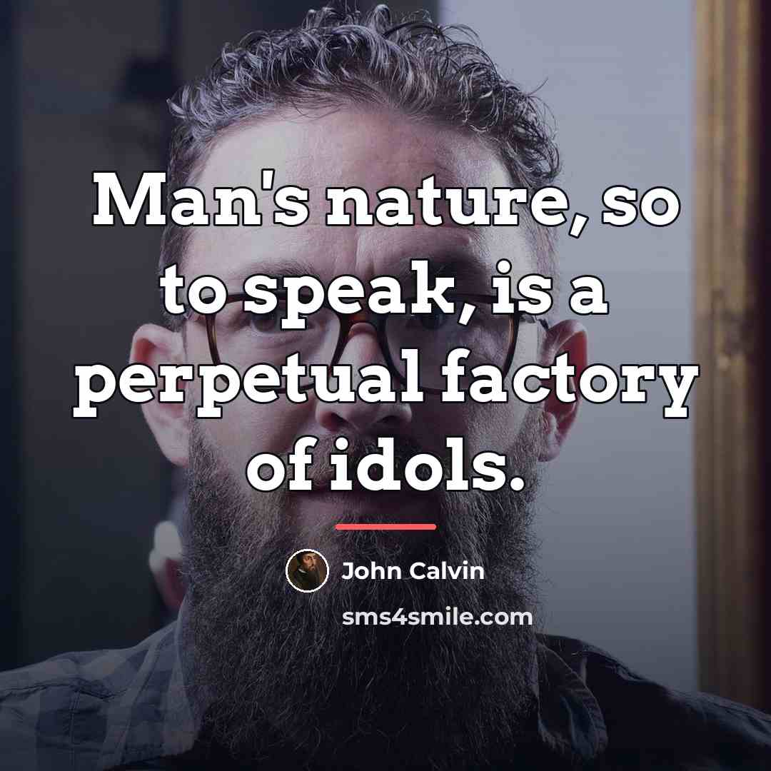 “Man's nature, so to speak, is a perpetual factory of…” quote by John Calvin