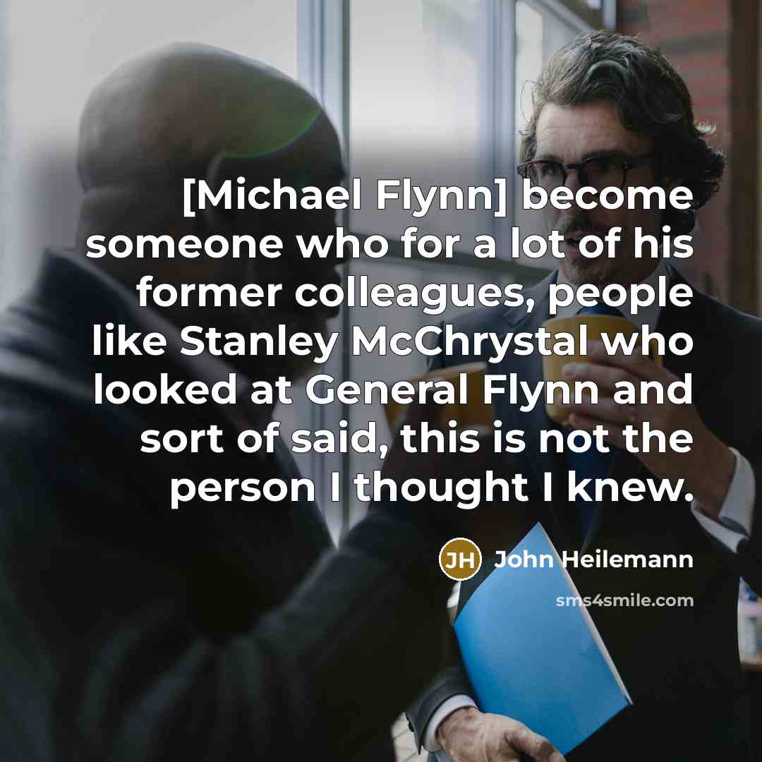 “[Michael Flynn] become someone who for a lot of his…” quote by John Heilemann