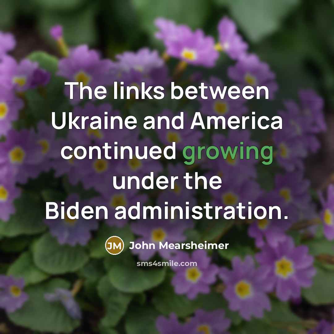 “The links between Ukraine and America continued growing under the…” quote by John Mearsheimer