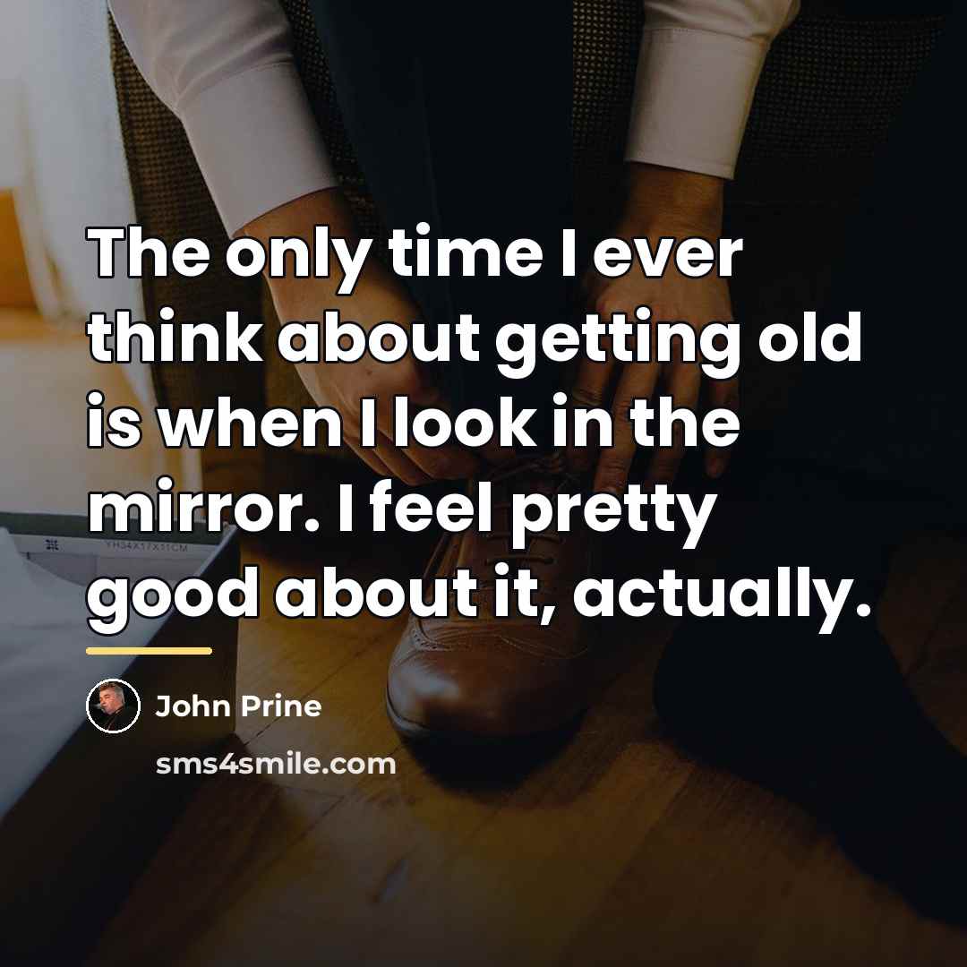 “The only time I ever think about getting old is…” quote by John Prine