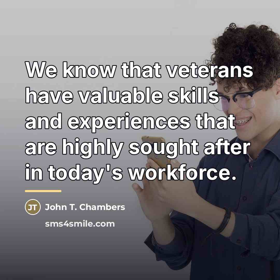 “We know that veterans have valuable skills and experiences that…” quote by John T. Chambers