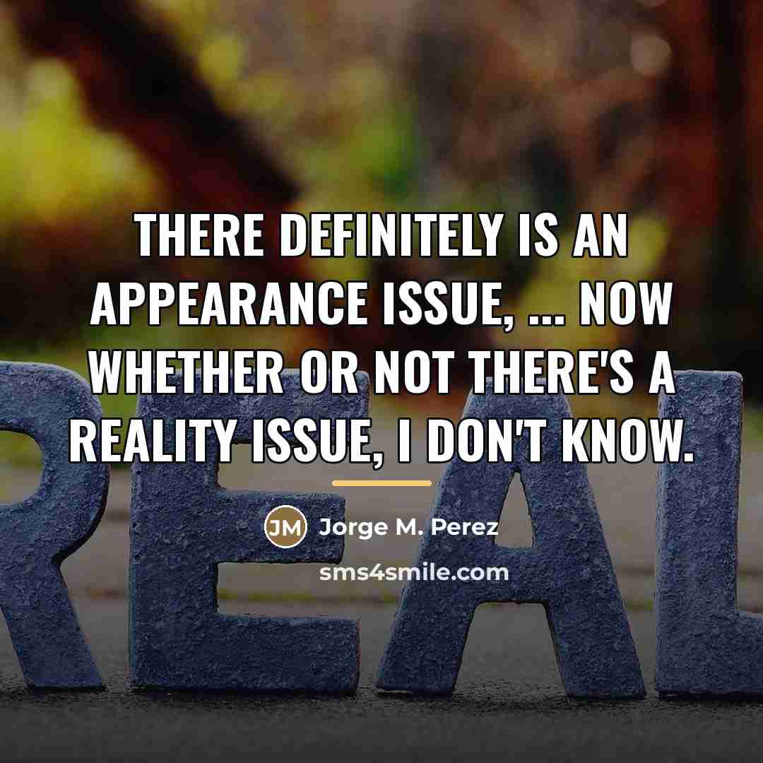 “There definitely is an appearance issue, ... Now whether or…” quote by Jorge M. Perez