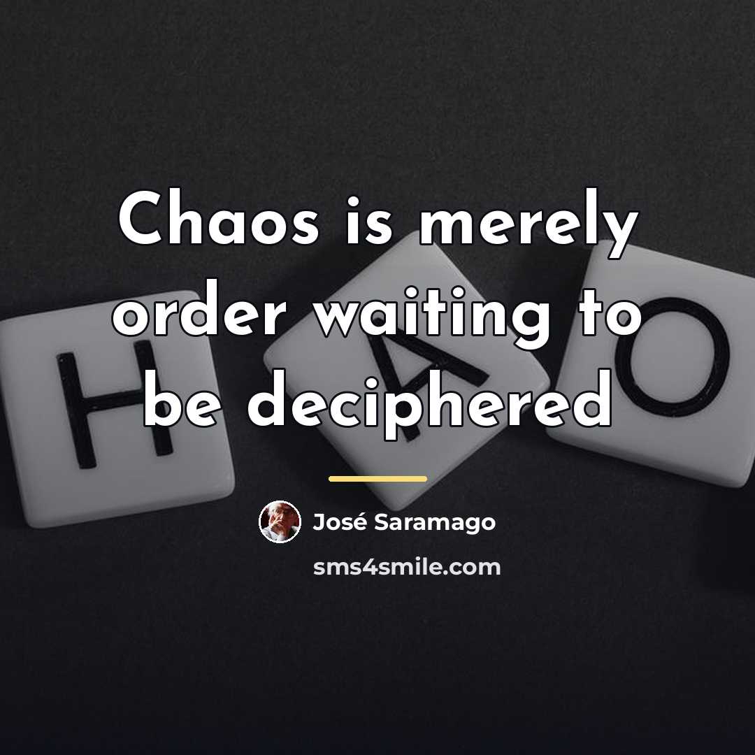 “Chaos is merely order waiting to be deciphered…” quote by Jose Saramago