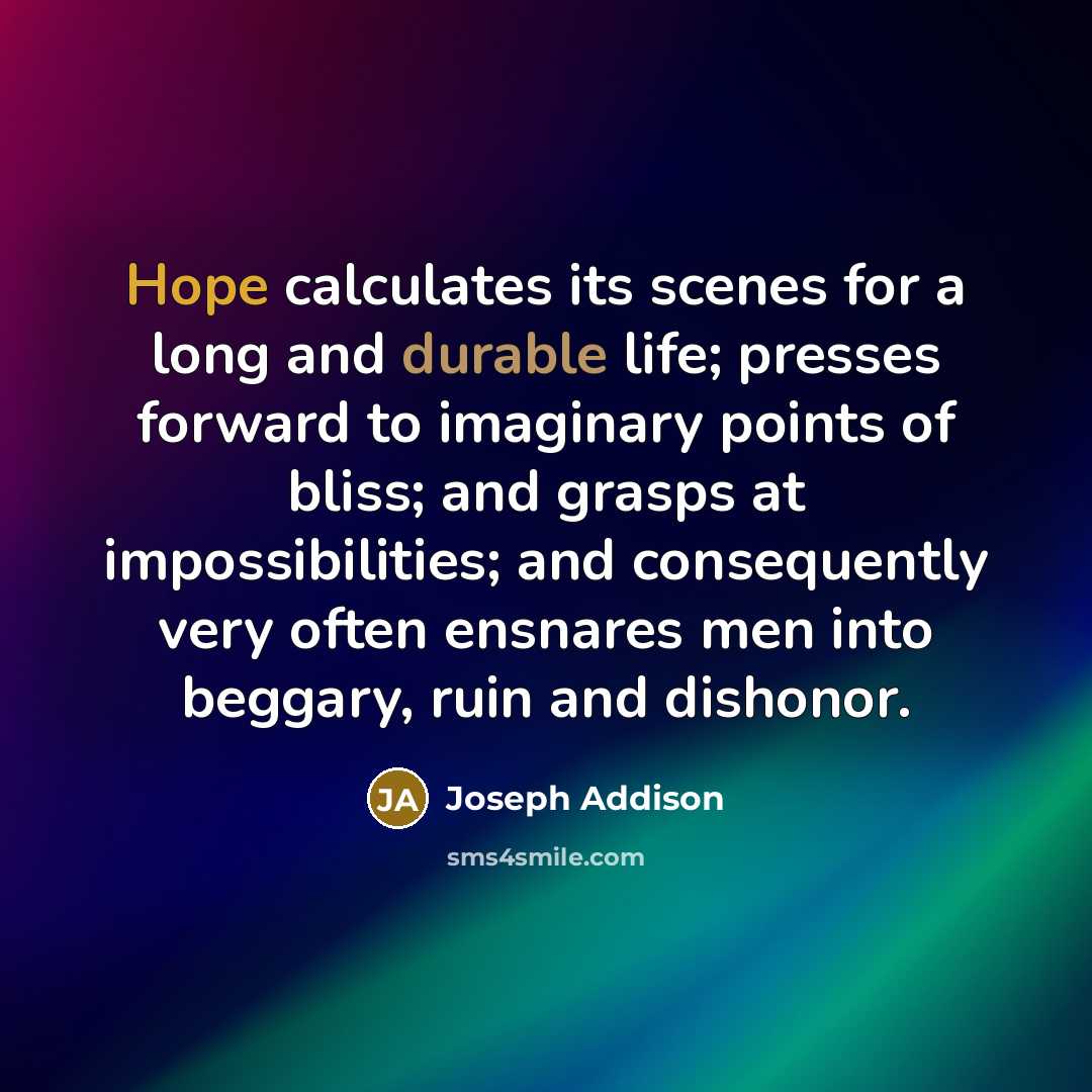 “Hope calculates its scenes for a long and durable life;…” quote by Joseph Addison